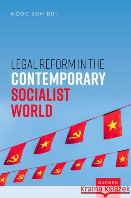 Legal Reform in the Contemporary Socialist World Ngoc Son (Professor of Asian Laws, Professor of Asian Laws, University of Oxford) Bui 9780192857255 Oxford University Press