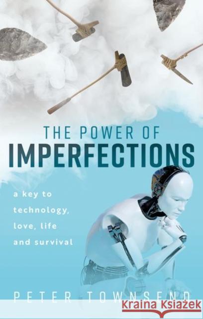 The Power of Imperfections: A Key to Technology, Love, Life and Survival Townsend, Peter 9780192857477