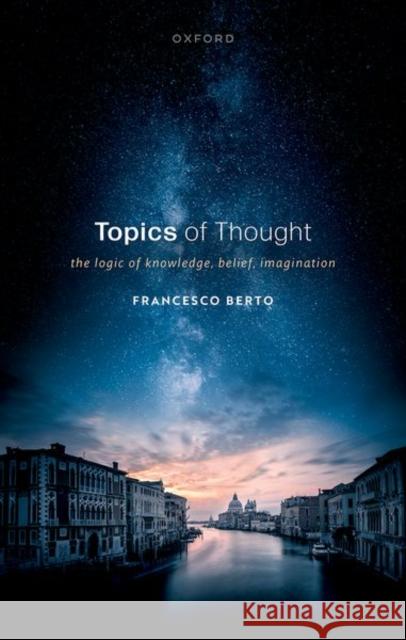 Topics of Thought: The Logic of Knowledge, Belief, Imagination Francesco (Chair of Logic and Metaphysics, Department of Philosophy and Arche Research Centre, University of St Andrews) 9780192857491 Oxford University Press