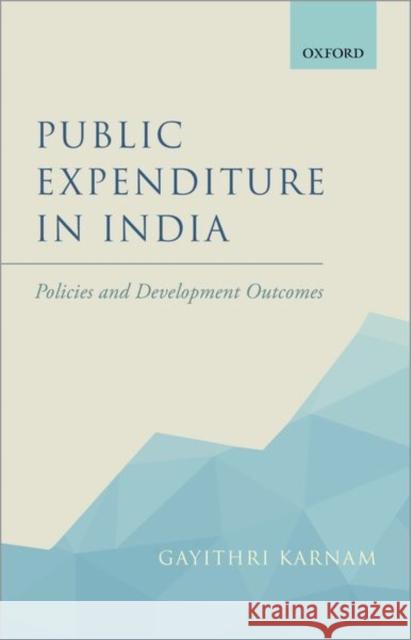 Public Expenditure in India: Policies and Development Outcomes Gayithri Karnam (Professor of Economics,   9780192857569