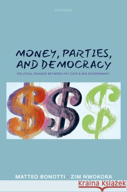Money, Parties, and Democracy: Political Finance Between Fat Cats and Big Government Zim (Associate Professor of Politics and Policy Studies, Associate Professor of Politics and Policy Studies, Deakin Univ 9780192857590 Oxford University Press