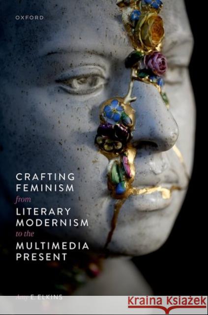 Crafting Feminism from Literary Modernism to the Multimedia Present Amy E. (Associate Professor of English, Associate Professor of English, Macalester College) Elkins 9780192857835 Oxford University Press