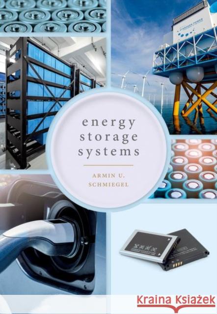 Energy Storage Systems: System Design and Storage Technologies Dr. Armin U. (Head of Research and Development at REFUdrive GmbH) Schmiegel 9780192858009 Oxford University Press