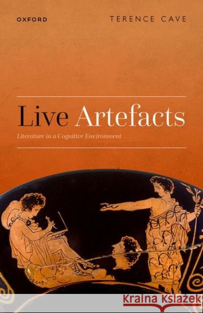 Live Artefacts: Literature in a Cognitive Environment Cave, Terence 9780192858122