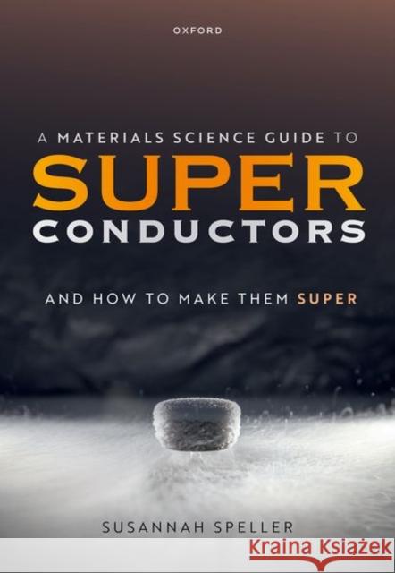 A Materials Science Guide to Superconductors: And How to Make Them Super Speller, Susannah 9780192858344 Oxford University Press