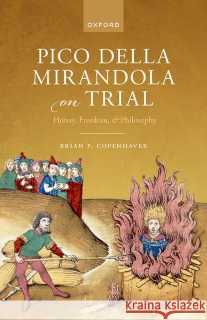 Pico Della Mirandola on Trial: Heresy, Freedom, and Philosophy Copenhaver, Brian 9780192858375 Oxford University Press