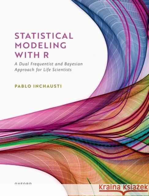 Statistical Modeling with R: A Dual Frequentist and Bayesian Approach for Life Scientists Inchausti, Pablo 9780192859020 Oxford University Press
