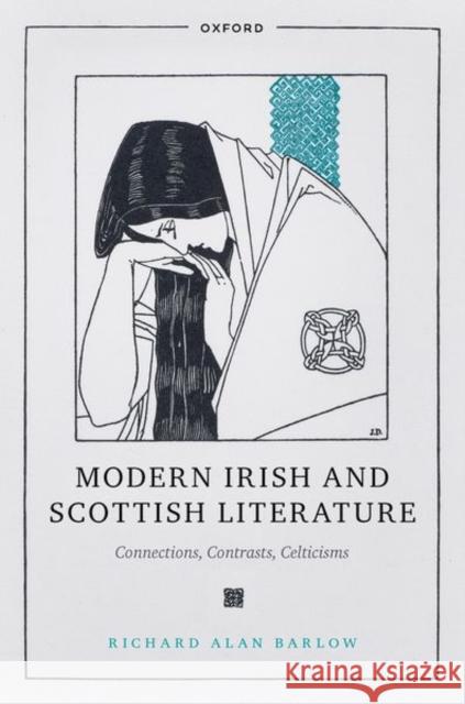 Modern Irish and Scottish Literature: Connections, Contrasts, Celticisms Barlow, Richard Alan 9780192859181