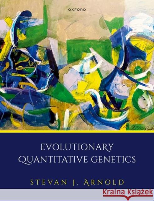Evolutionary Quantitative Genetics Prof Stevan J. (Professor Emeritus, Professor Emeritus, Dept Integrative Biology, Uni of Oregon, USA) Arnold 9780192859389 Oxford University Press