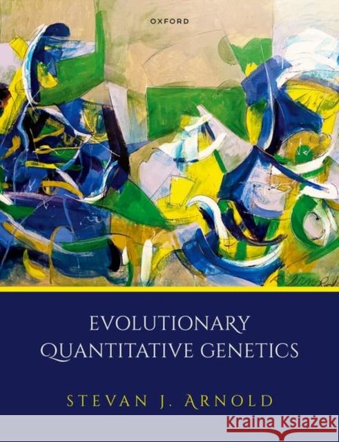 Evolutionary Quantitative Genetics Prof Stevan J. (Professor Emeritus, Professor Emeritus, Dept Integrative Biology, Uni of Oregon, USA) Arnold 9780192859396