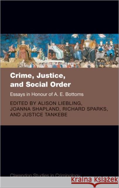 Crime, Justice, and Social Order: Essays in Honour of A. E. Bottoms Liebling, Alison 9780192859600