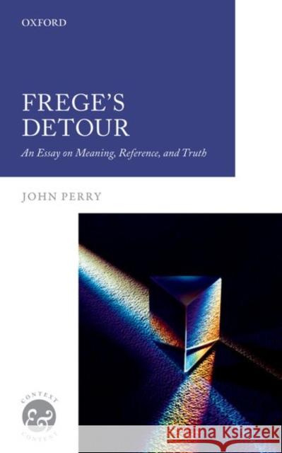 Frege's Detour: An Essay on Meaning, Reference, and Truth Perry, John 9780192859648 Oxford University Press