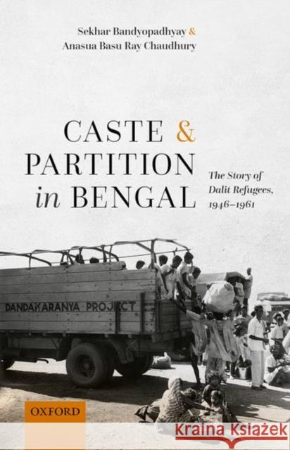 Caste and Partition in Bengal: The Story of Dalit Refugees, 1946-1961 Bandyopadhyay, Sekhar 9780192859723 Oxford University Press