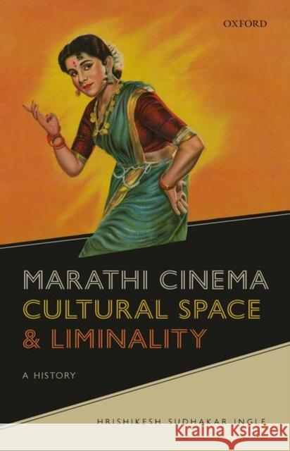 Marathi Cinema, Cultural Space, and Liminality: A History Ingle, Hrishikesh Sudhakar 9780192859785 Oxford University Press