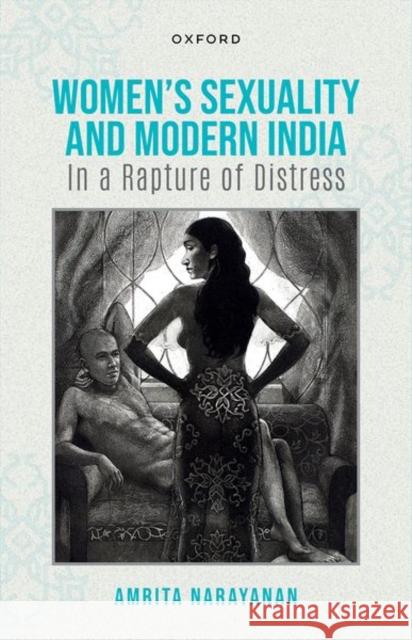 Women's Sexuality and Modern India: In A Rapture of Distress Amrita (Visiting Professor of Practice in Psychology, Visiting Professor of Practice in Psychology, Krea University) Nar 9780192859815 Oxford University Press
