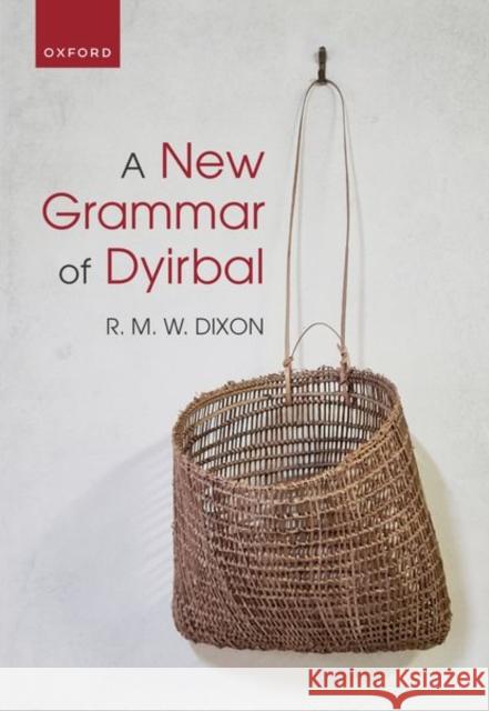 A New Grammar of Dyirbal R. M. W. (Adjunct Professor, Adjunct Professor, Central Queensland University, Cairns Campus) Dixon 9780192859907