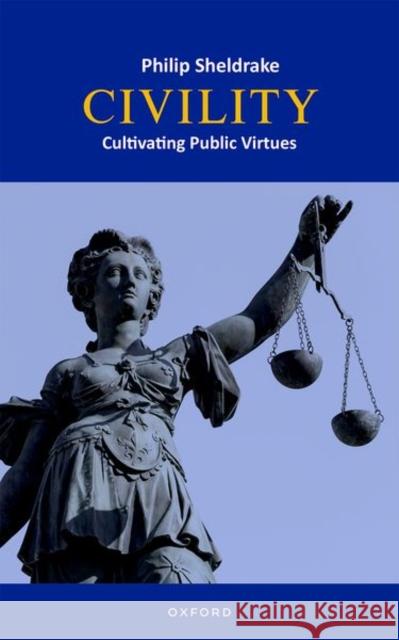 Civility: Cultivating Public Virtues Philip (Senior Research Associate, Von Hugel Institute, St Edmund's College, University of Cambridge and Professor, Seni 9780192862303 Oxford University Press