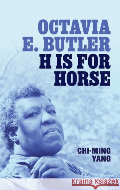 Octavia E. Butler: H is for Horse Chi-ming (Associate Professor of English, University of Pennsylvania) Yang 9780192862358 Oxford University Press, USA