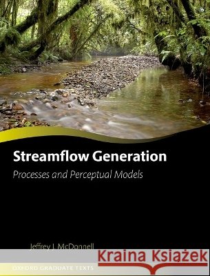Streamflow Generation Jeffrey J. (Distinguished Professor of Hydrology, Distinguished Professor of Hydrology, University of Saskatchewan) McDo 9780192862693 Oxford University Press