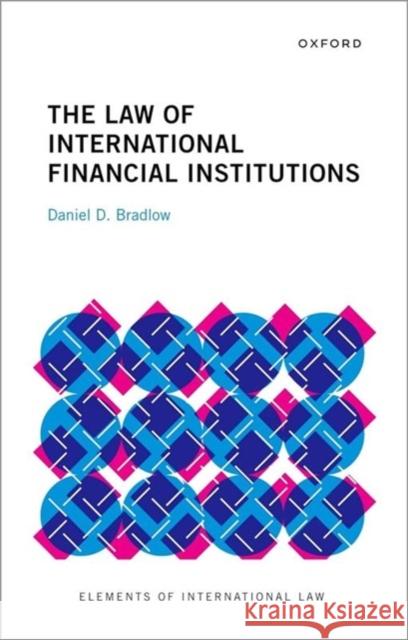 The Law of International Financial Institutions Prof Daniel (Professor/Senior Fellow, Professor/Senior Fellow, Centre for Advancement of Scholarship, University of Pret 9780192862839 Oxford University Press