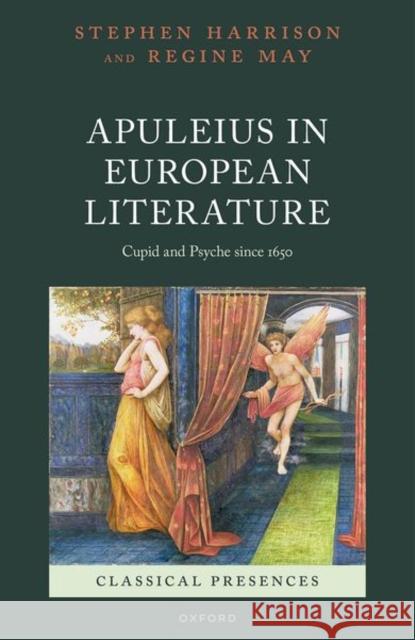 Apuleius in European Literature: Cupid and Psyche since 1650 Regine (Associate Professor of Latin Language and Literature, Associate Professor of Latin Language and Literature, Univ 9780192862983 Oxford University Press