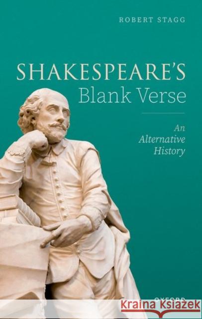 Shakespeare's Blank Verse: An Alternative History Robert (Leverhulme Research Fellow, Shakespeare Institute, Stratford-upon-Avon, and Associate Senior Member, St Anne's C 9780192863270 Oxford University Press