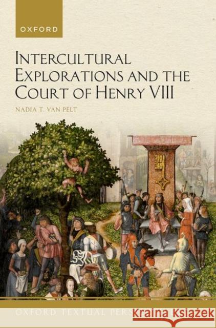 Intercultural Explorations and the Court of Henry VIII Dr Nadia T. (Lecturer, Lecturer, Delft University of Technology, The Netherlands) van Pelt 9780192863447 Oxford University Press