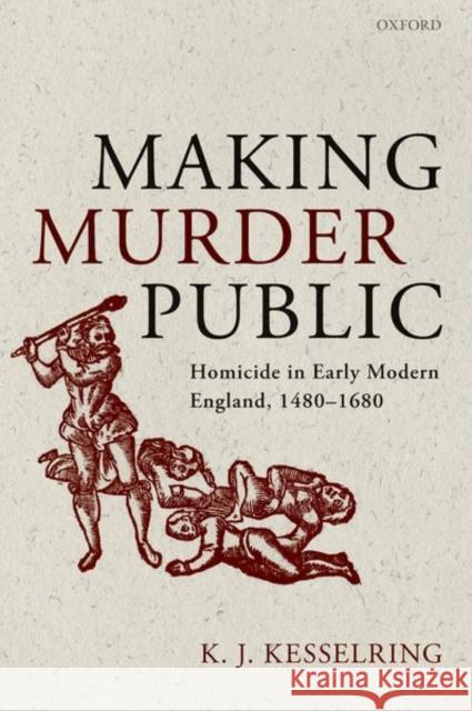 Making Murder Public: Homicide in Early Modern England, 1480-1680 Kesselring, K. J. 9780192863744 Oxford University Press