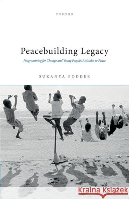 Peacebuilding Legacy: Programming for Change and Young People's Attitudes to Peace Sukanya (Reader in Post-war Reconstruction and Peacebuilding, Reader in Post-war Reconstruction and Peacebuilding, King' 9780192863980 Oxford University Press