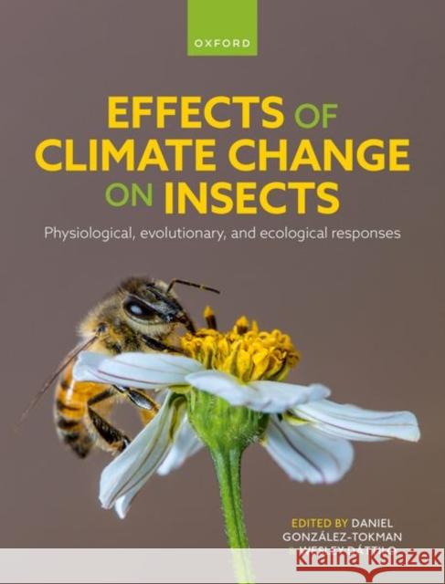 Effects of Climate Change on Insects: Physiological, Evolutionary, and Ecological Responses Wesley (Researcher, Researcher, Instituto de Ecologia A.C., Mexico) Dattilo 9780192864161 Oxford University Press