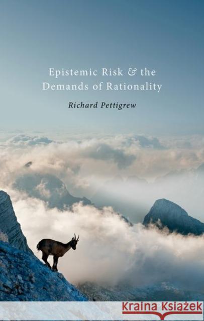 Epistemic Risk and the Demands of Rationality Richard (Professor of Philosophy, Department of Philosophy, Professor of Philosophy, Department of Philosophy, Universit 9780192864352