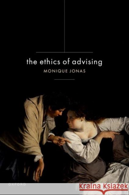 The Ethics of Advising Monique (University of Auckland) Jonas 9780192864390 Oxford University Press