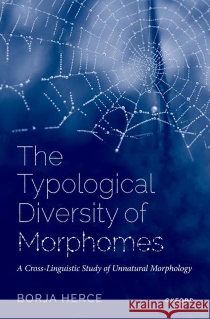 The Typological Diversity of Morphomes: A Cross-Linguistic Study of Unnatural Morphology Borja (Postdoctoral Researcher, Department of Comparative Language Science, Postdoctoral Researcher, Department of Compa 9780192864598 OUP Oxford