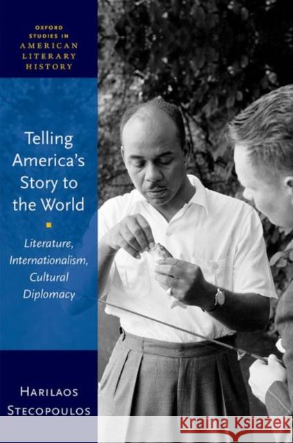 Telling America's Story to the World: Literature, Internationalism, Cultural Diplomacy Stecopoulos, Harilaos 9780192864635 Oxford University Press