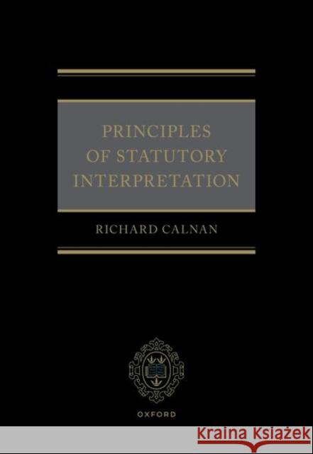 Principles of Statutory Interpretation Richard (Partner, Norton Rose Fulbright LLP, Partner, Norton Rose Fulbright LLP, University College London) Calnan 9780192864673