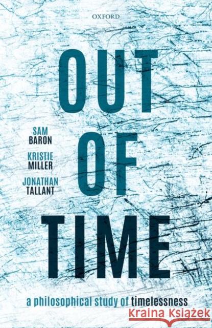 Out of Time: A Philosophical Study of Timelessness Baron, Samuel 9780192864888