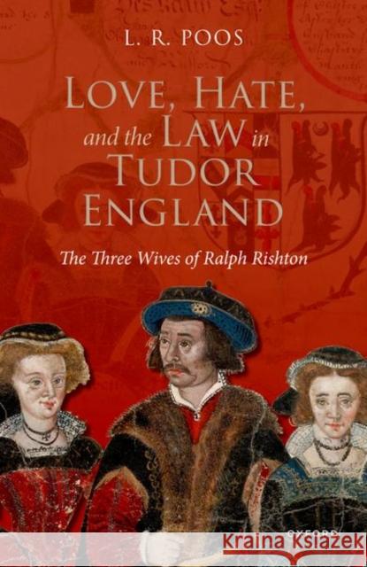 Love, Hate, and the Law in Tudor England: The Three Wives of Ralph Rishton L. R. (Professor of History, Professor of History, The Catholic University of America) Poos 9780192865113 Oxford University Press