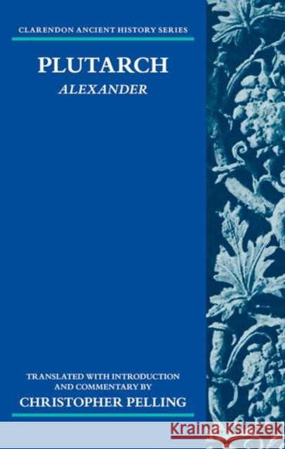 Plutarch: Alexander: Translated with an Introduction and Commentary Christopher (Emeritus Regius Professor of Greek, Emeritus Regius Professor of Greek, University of Oxford) Pelling 9780192865182