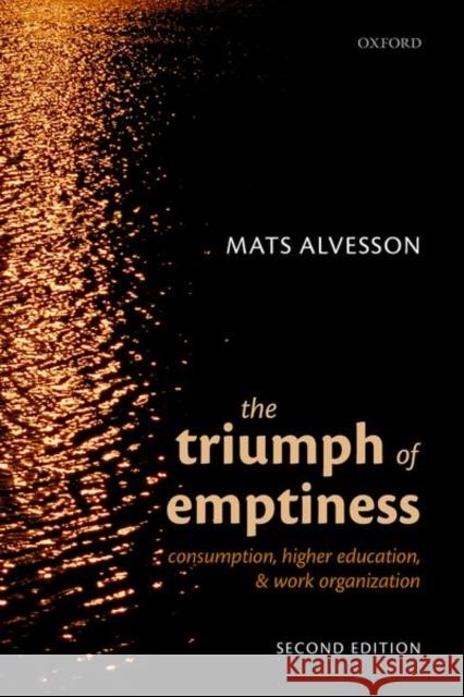 The Triumph of Emptiness: Consumption, Higher Education, and Work Organization Alvesson, Mats 9780192865274