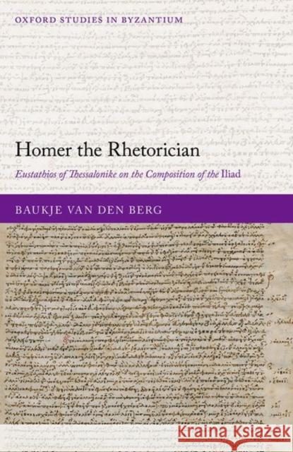 Homer the Rhetorician: Eustathios of Thessalonike on the Composition of the Iliad Van Den Berg, Baukje 9780192865434 Oxford University Press