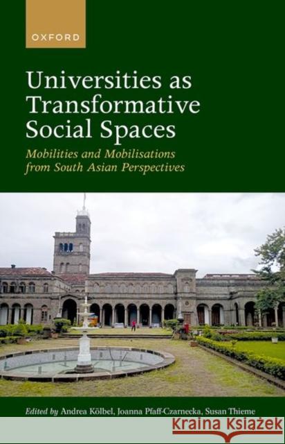 Universities as Transformative Social Spaces: Mobilities and Mobilizations from South Asian Perspective Kolbel, Andrea 9780192865571