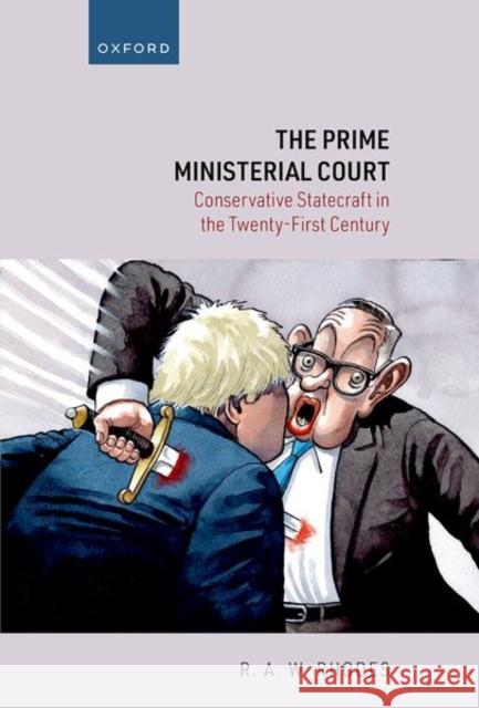 The Prime Ministerial Court: Conservative Statecraft in the Twenty-First Century Prof R. A. W. (Professor of Government and Director of the Centre for Political Ethnography, Professor of Government and 9780192866202 Oxford University Press