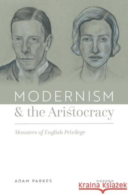 Modernism and the Aristocracy: Monsters of English Privilege Adam (Professor of English, Professor of English, University of Georgia) Parkes 9780192866295