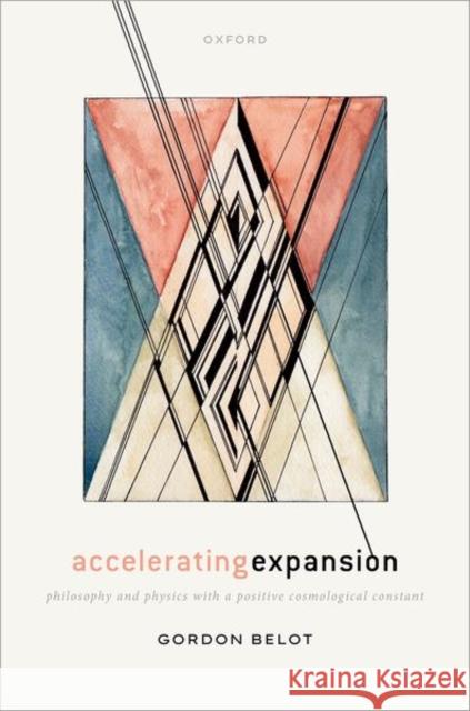 Accelerating Expansion: Philosophy and Physics with a Positive Cosmological Constant Prof Gordon (Lawrence Sklar Collegiate Professor of Philosophy, Lawrence Sklar Collegiate Professor of Philosophy, Unive 9780192866462 Oxford University Press