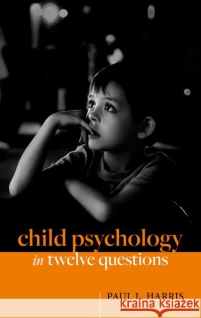 Child Psychology in Twelve Questions Paul L. (Victor S. Thomas Professor of Education, Victor S. Thomas Professor of Education, Harvard University) Harris 9780192866509 Oxford University Press
