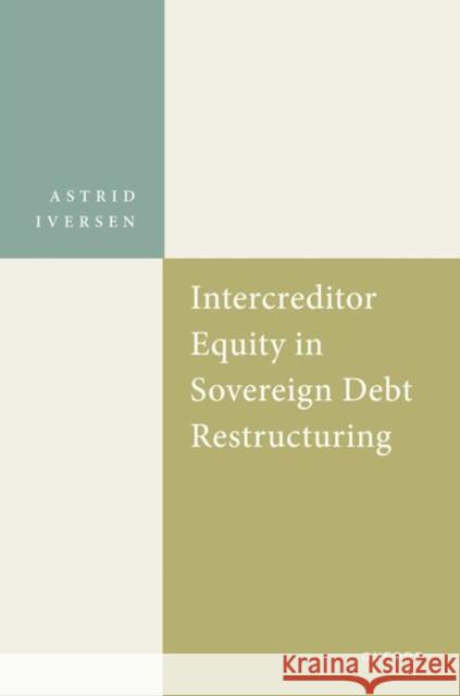 Intercreditor Equity in Sovereign Debt Restructurings Prof Astrid (Associate Professor, Associate Professor, Inland Norway University of Applied Sciences) Iversen 9780192866905 Oxford University Press