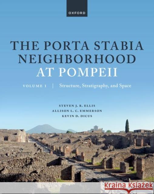 The Porta Stabia Neighborhood at Pompeii Volume I: Structure, Stratigraphy, and Space Dr Kevin D. (Assistant Professor, Assistant Professor, University of Oregon) Dicus 9780192866943 Oxford University Press