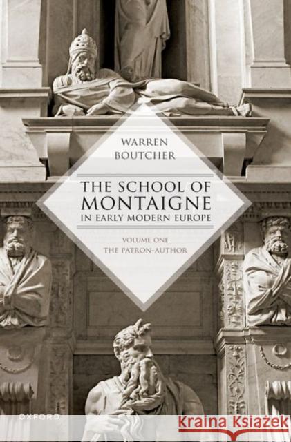 The School of Montaigne in Early Modern Europe: Volume One: The Patron Author Warren (Reader in Renaissance Studies, Reader in Renaissance Studies, Queen Mary University of London) Boutcher 9780192867148 Oxford University Press