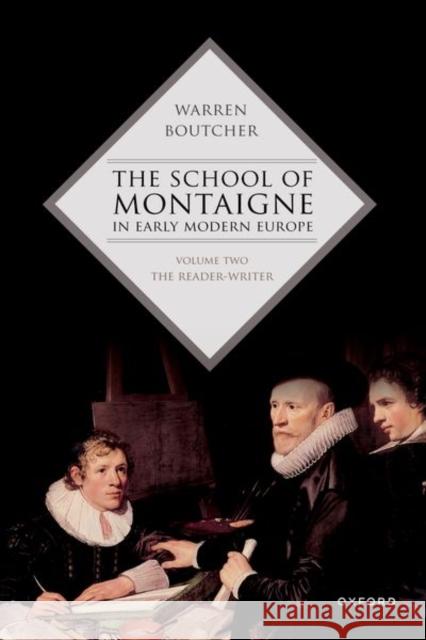 The School of Montaigne in Early Modern Europe: Volume Two: The Reader-Writer Warren (Professor of Renaissance Studies, Professor of Renaissance Studies, Queen Mary University of London) Boutcher 9780192867155