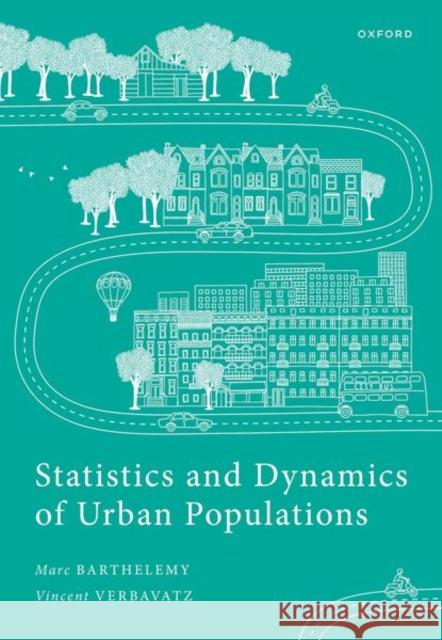 Statistics and Dynamics of Urban Populations Vincent (Universite Paris-Saclay, CNRS, CEA, Institut de Physique Theorique) Verbavatz 9780192867544 Oxford University Press